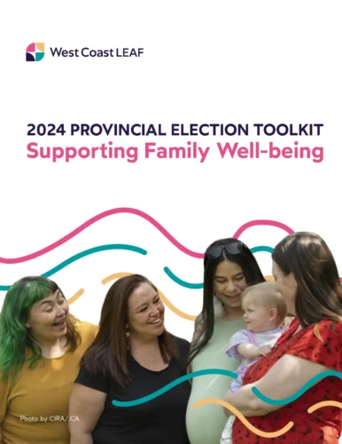 Cover. West Coast LEAF logo, group of four people surrounding a baby. Everyone is smiling at the baby. Text reads: 2024 Provincial Election toolkit - supporting family well-being