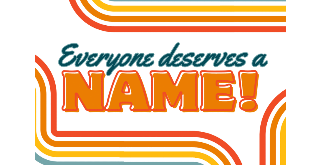 Teal and orange text on a white background with red, orange, yellow, and blue swirls: Everyone deserves a name!