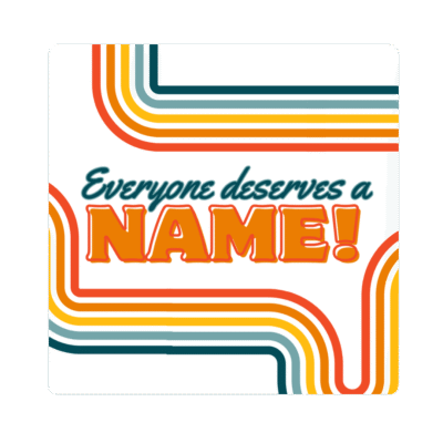 Teal and orange text on a white background with red, orange, yellow, and blue swirls: Everyone deserves a name!